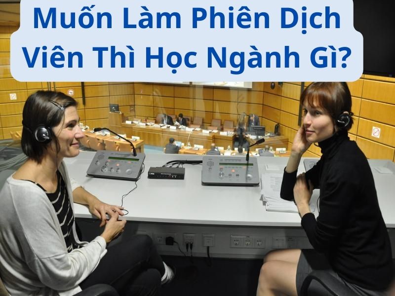 Muốn Làm Phiên Dịch Viên Thì Học Ngành Gì?