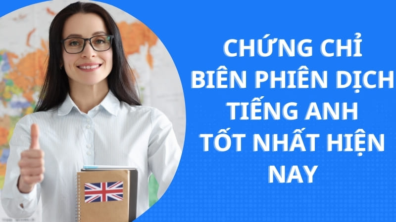 Chứng Chỉ Biên Phiên Dịch Tiếng Anh Tốt Nhất Hiện Nay