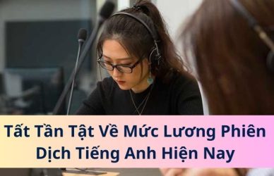 Tất Tần Tật Về Mức Lương Phiên Dịch Tiếng Anh Hiện Nay