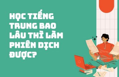 Học Tiếng Trung Bao Lâu Thì Làm Phiên Dịch Được